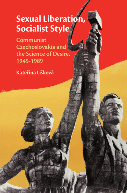 Sexual Liberation, Socialist Style; Communist Czechoslovakia and the Science of Desire, 1945–1989 (Hardback) 9781108424691