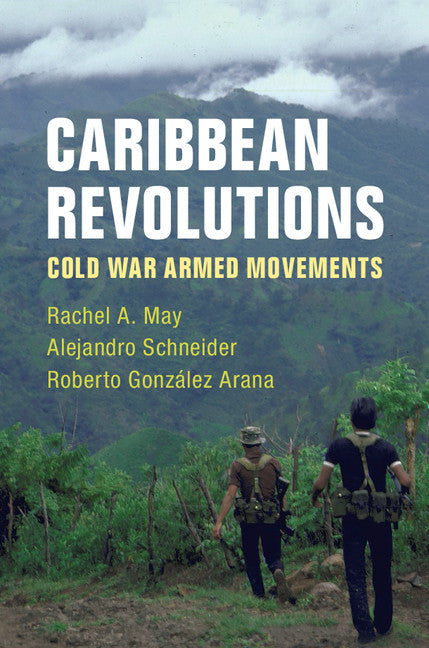 Caribbean Revolutions; Cold War Armed Movements (Hardback) 9781108424752