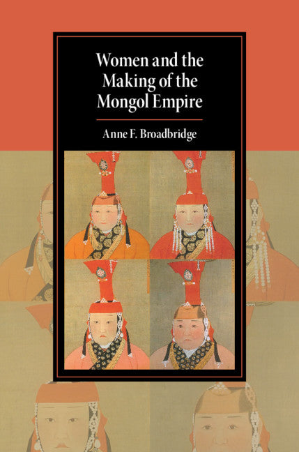 Women and the Making of the Mongol Empire (Hardback) 9781108424899