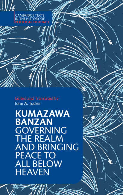 Kumazawa Banzan: Governing the Realm and Bringing Peace to All below Heaven (Hardback) 9781108425018