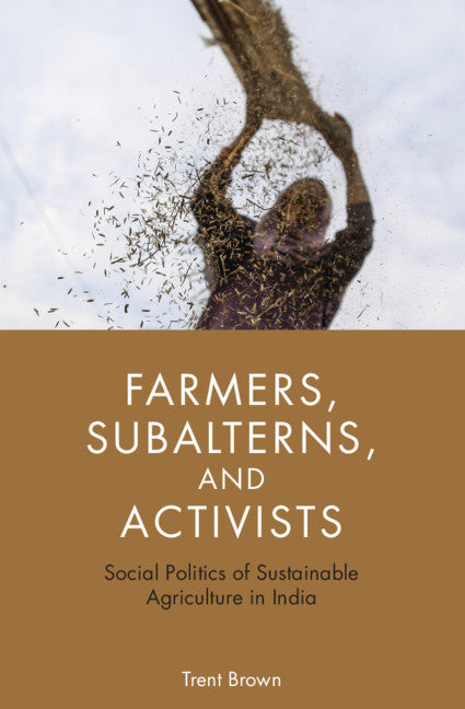 Farmers, Subalterns, and Activists; Social Politics of Sustainable Agriculture in India (Hardback) 9781108425100