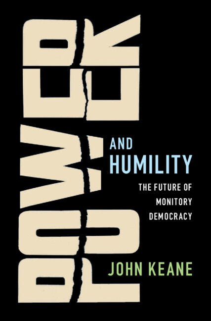 Power and Humility; The Future of Monitory Democracy (Hardback) 9781108425223