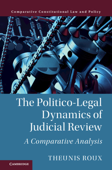 The Politico-Legal Dynamics of Judicial Review; A Comparative Analysis (Hardback) 9781108425421