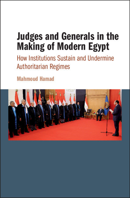 Judges and Generals in the Making of Modern Egypt; How Institutions Sustain and Undermine Authoritarian Regimes (Hardback) 9781108425520