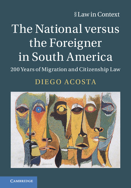 The National versus the Foreigner in South America; 200 Years of Migration and Citizenship Law (Hardback) 9781108425568