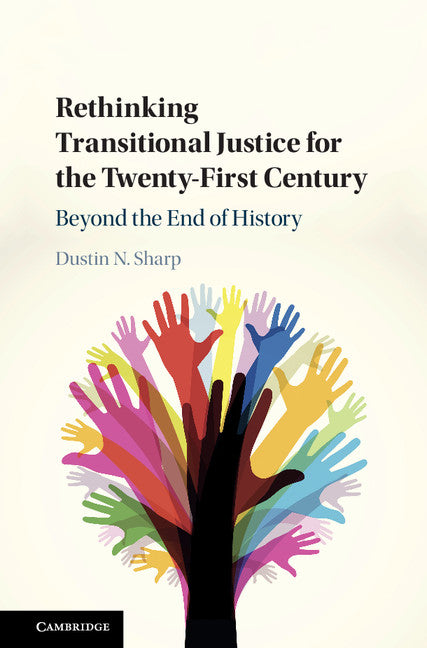 Rethinking Transitional Justice for the Twenty-First Century; Beyond the End of History (Hardback) 9781108425582