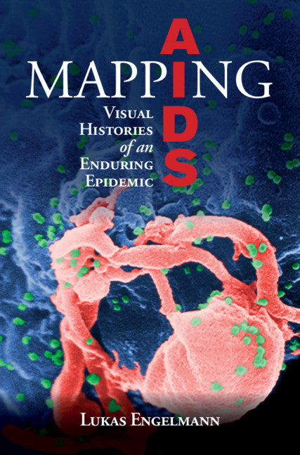 Mapping AIDS; Visual Histories of an Enduring Epidemic (Hardback) 9781108425773