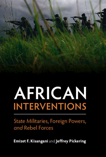 African Interventions; State Militaries, Foreign Powers, and Rebel Forces (Hardback) 9781108426220