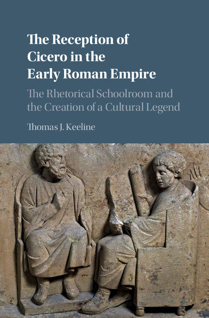 The Reception of Cicero in the Early Roman Empire; The Rhetorical Schoolroom and the Creation of a Cultural Legend (Hardback) 9781108426237