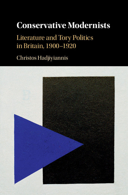 Conservative Modernists; Literature and Tory Politics in Britain, 1900–1920 (Hardback) 9781108426367