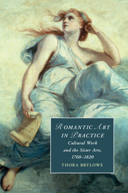 Romantic Art in Practice; Cultural Work and the Sister Arts, 1760–1820 (Hardback) 9781108426404