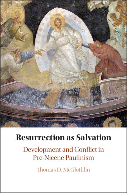 Resurrection as Salvation; Development and Conflict in Pre-Nicene Paulinism (Hardback) 9781108426565