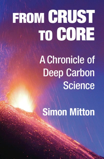 From Crust to Core; A Chronicle of Deep Carbon Science (Hardback) 9781108426695