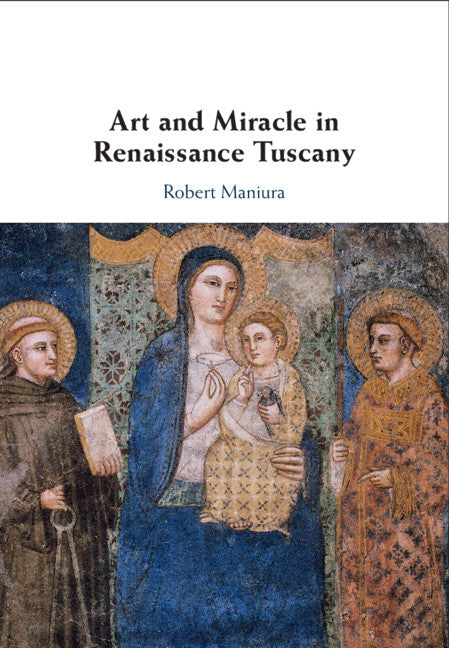 Art and Miracle in Renaissance Tuscany (Hardback) 9781108426848