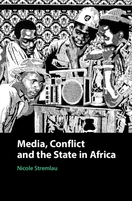 Media, Conflict, and the State in Africa (Hardback) 9781108426855