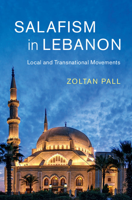 Salafism in Lebanon; Local and Transnational Movements (Hardback) 9781108426886