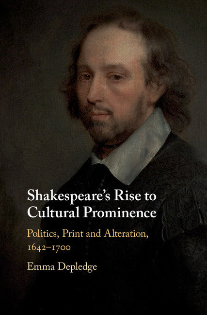 Shakespeare's Rise to Cultural Prominence; Politics, Print and Alteration, 1642–1700 (Hardback) 9781108427104