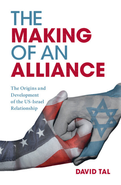 The Making of an Alliance; The Origins and Development of the US-Israel Relationship (Hardback) 9781108427197