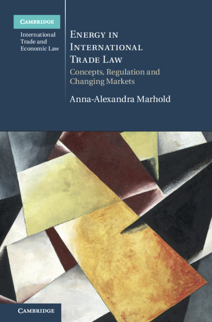 Energy in International Trade Law; Concepts, Regulation and Changing Markets (Hardback) 9781108427227