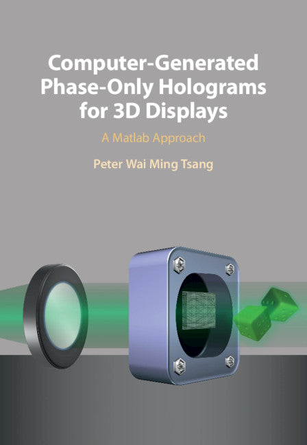 Computer-Generated Phase-Only Holograms for 3D Displays; A Matlab Approach (Hardback) 9781108427333