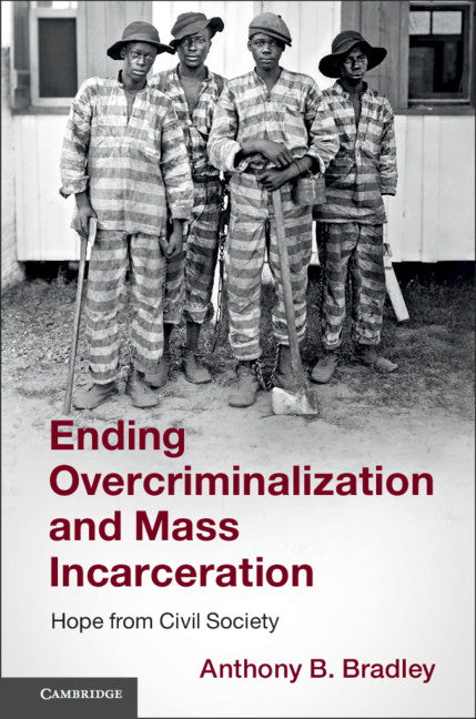 Ending Overcriminalization and Mass Incarceration; Hope from Civil Society (Hardback) 9781108427548