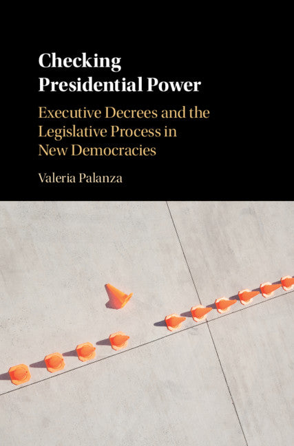 Checking Presidential Power; Executive Decrees and the Legislative Process in New Democracies (Hardback) 9781108427623