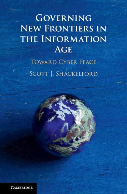 Governing New Frontiers in the Information Age; Toward Cyber Peace (Hardback) 9781108427739