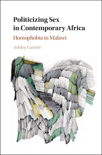 Politicizing Sex in Contemporary Africa; Homophobia in Malawi (Hardback) 9781108427890