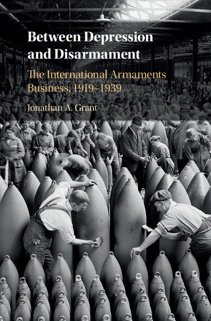 Between Depression and Disarmament; The International Armaments Business, 1919–1939 (Hardback) 9781108428354