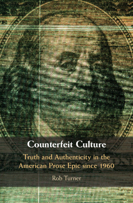 Counterfeit Culture; Truth and Authenticity in the American Prose Epic since 1960 (Hardback) 9781108428484