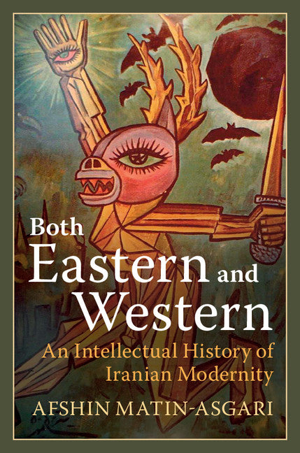 Both Eastern and Western; An Intellectual History of Iranian Modernity (Hardback) 9781108428538