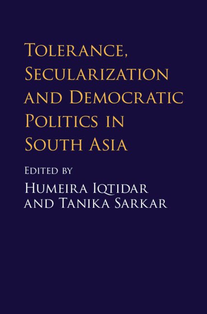 Tolerance, Secularization and Democratic Politics in South Asia (Hardback) 9781108428545