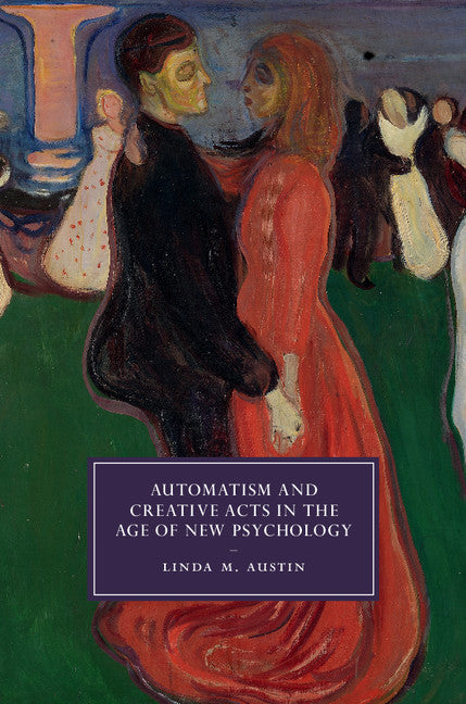 Automatism and Creative Acts in the Age of New Psychology (Hardback) 9781108428552