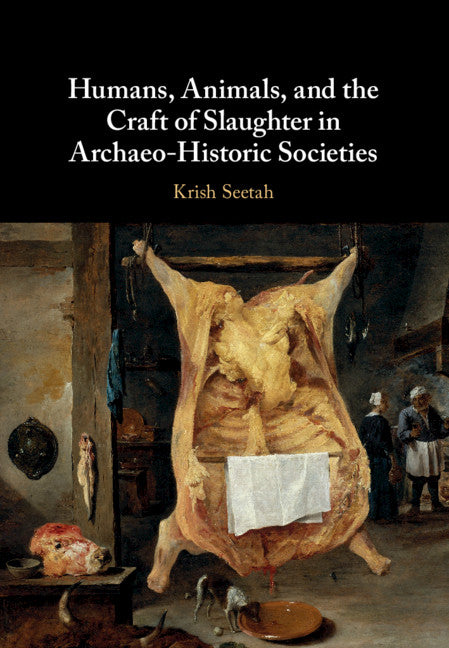 Humans, Animals, and the Craft of Slaughter in Archaeo-Historic Societies (Hardback) 9781108428804