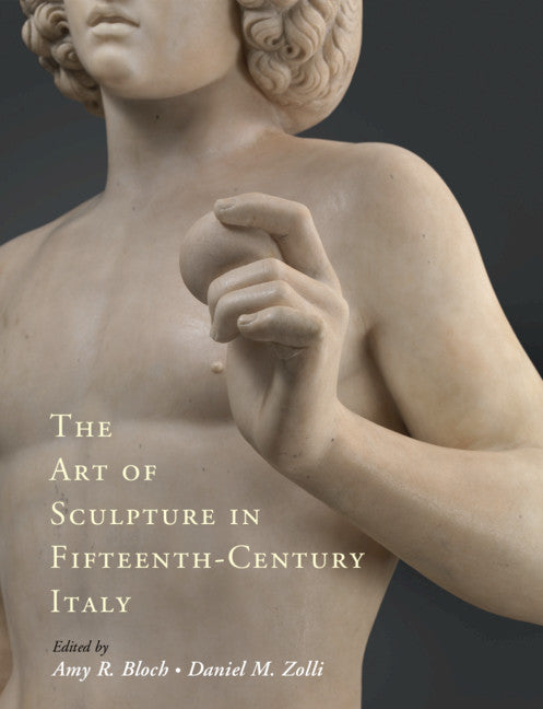 The Art of Sculpture in Fifteenth-Century Italy (Hardback) 9781108428842