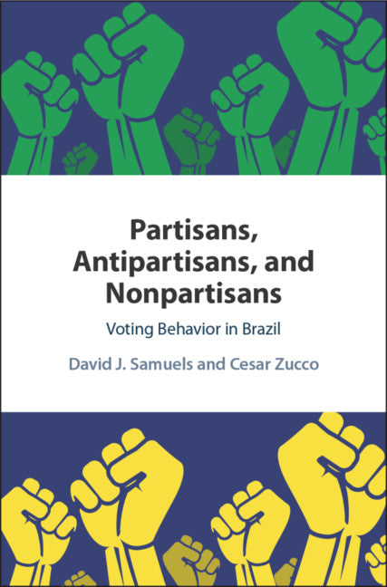 Partisans, Antipartisans, and Nonpartisans; Voting Behavior in Brazil (Hardback) 9781108428880