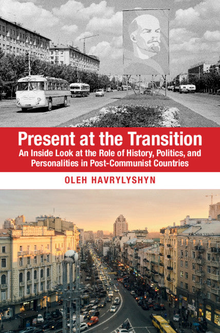 Present at the Transition; An Inside Look at the Role of History, Politics, and Personalities in Post-Communist Countries (Hardback) 9781108428941