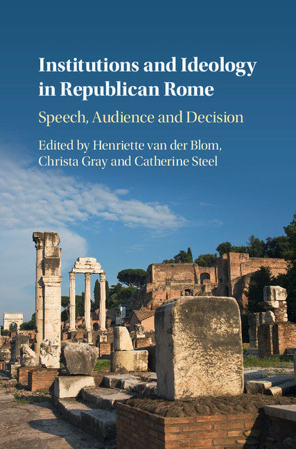 Institutions and Ideology in Republican Rome; Speech, Audience and Decision (Hardback) 9781108429016