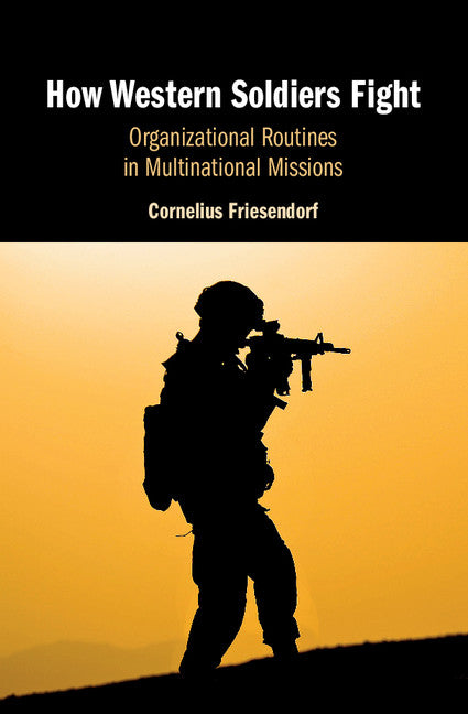 How Western Soldiers Fight; Organizational Routines in Multinational Missions (Hardback) 9781108429108