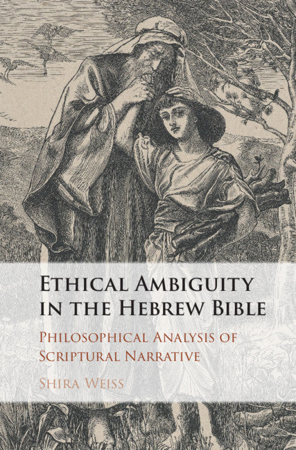 Ethical Ambiguity in the Hebrew Bible; Philosophical Analysis of Scriptural Narrative (Hardback) 9781108429405