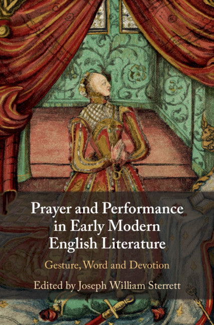 Prayer and Performance in Early Modern English Literature; Gesture, Word and Devotion (Hardback) 9781108429726