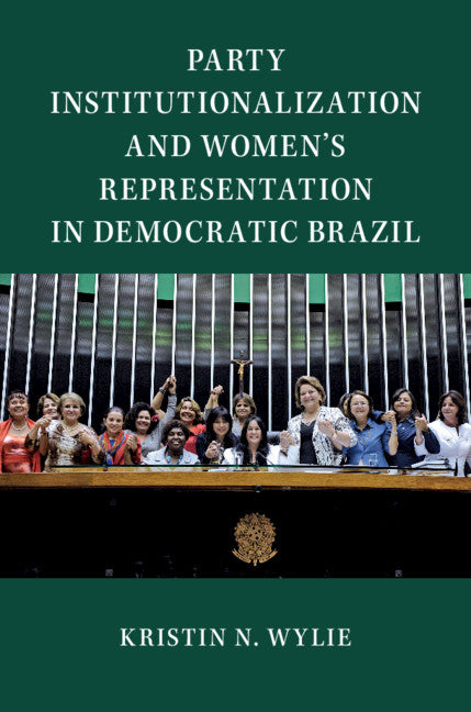 Party Institutionalization and Women's Representation in Democratic Brazil (Hardback) 9781108429795