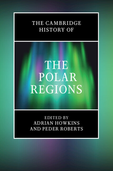 The Cambridge History of the Polar Regions (Hardback) 9781108429931