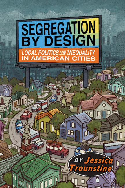 Segregation by Design; Local Politics and Inequality in American Cities (Hardback) 9781108429955