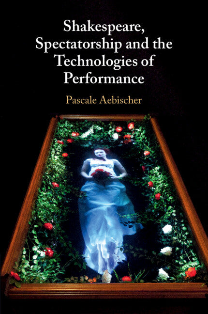 Shakespeare, Spectatorship and the Technologies of Performance (Paperback / softback) 9781108430357