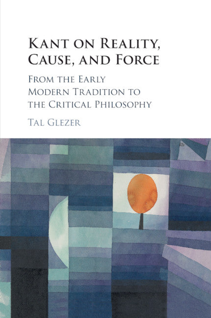 Kant on Reality, Cause, and Force; From the Early Modern Tradition to the Critical Philosophy (Paperback / softback) 9781108430777