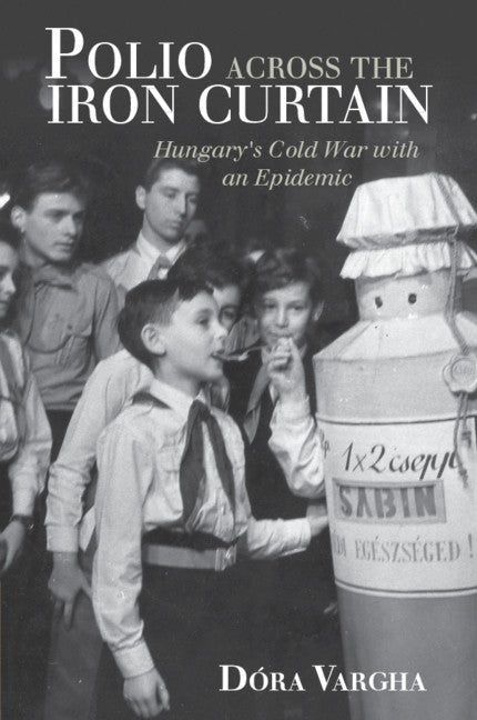 Polio Across the Iron Curtain; Hungary's Cold War with an Epidemic (Paperback / softback) 9781108431019