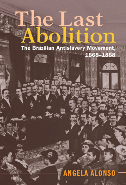 The Last Abolition; The Brazilian Antislavery Movement, 1868–1888 (Paperback / softback) 9781108431477