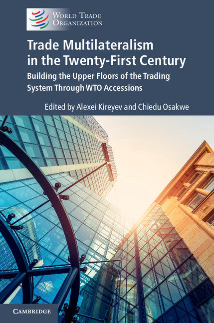 Trade Multilateralism in the  Twenty-First Century; Building the Upper Floors of the Trading System Through WTO Accessions (Paperback / softback) 9781108431682