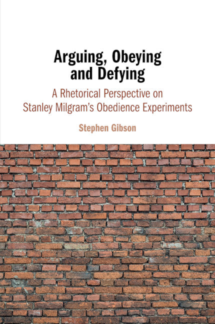 Arguing, Obeying and Defying; A Rhetorical Perspective on Stanley Milgram's Obedience Experiments (Paperback / softback) 9781108431811